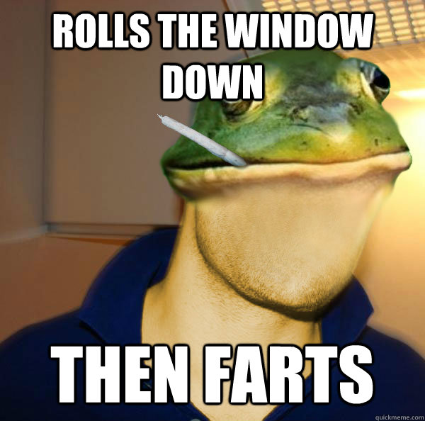 Rolls the window down Then Farts  Good Guy Foul Bachelor Frog