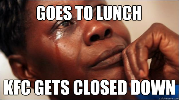 Goes to Lunch KFC gets closed down   