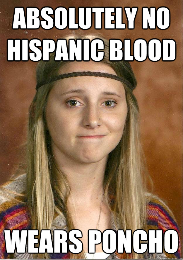 absolutely no Hispanic blood wears poncho  - absolutely no Hispanic blood wears poncho   dirty hipster