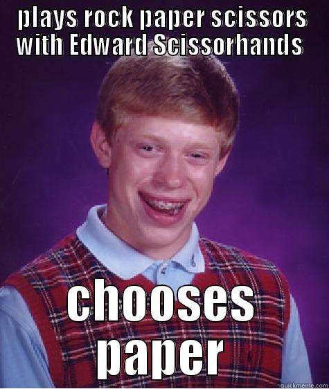 PLAYS ROCK PAPER SCISSORS WITH EDWARD SCISSORHANDS  CHOOSES PAPER Bad Luck Brian