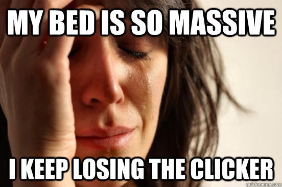 My Bed is so massive i keep losing the clicker  First World Problems
