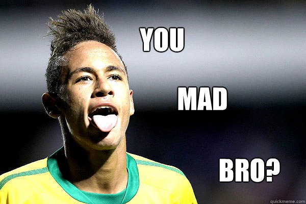 YOU MAD  BRO? - YOU MAD  BRO?  Neymar