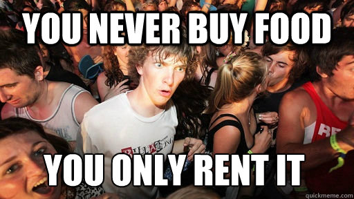 You never buy food You only rent it  Sudden Clarity Clarence