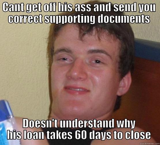 CANT GET OFF HIS ASS AND SEND YOU CORRECT SUPPORTING DOCUMENTS DOESN'T UNDERSTAND WHY HIS LOAN TAKES 60 DAYS TO CLOSE Stoner Stanley