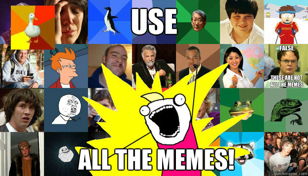 use all the memes!  