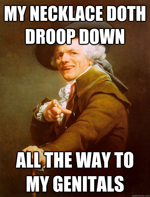 my necklace doth droop down all the way to my genitals  Joseph Ducreux