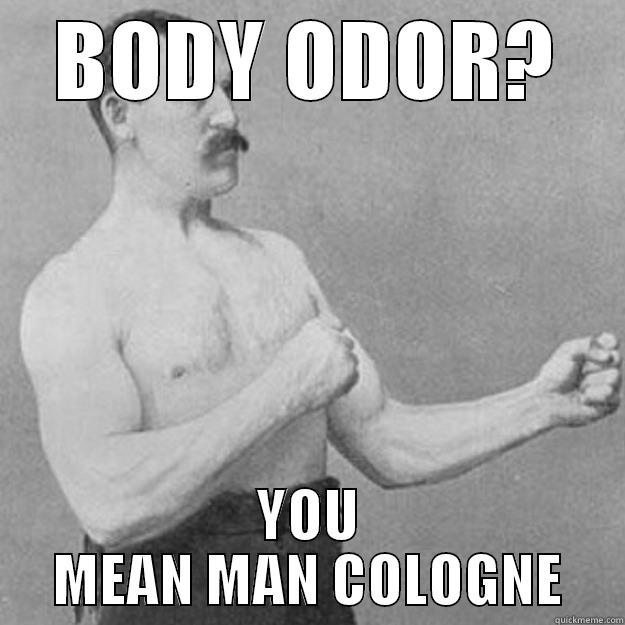BODY ODOR? YOU MEAN MAN COLOGNE overly manly man
