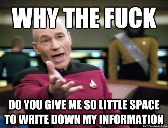 why the fuck do you give me so little space to write down my information  Annoyed Picard HD