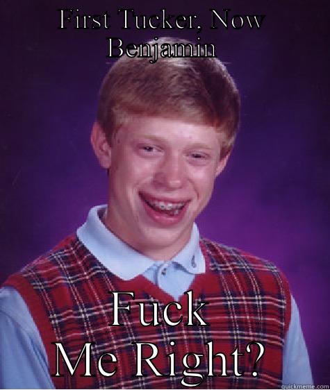 FIRST TUCKER, NOW BENJAMIN FUCK ME RIGHT? Bad Luck Brian