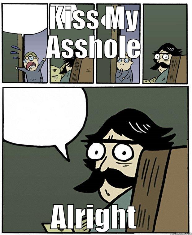 KISS MY ASSHOLE ALRIGHT Stare Dad