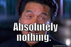                                                                                ABSOLUTELY NOTHING.   Misc