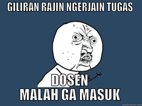 GILIRAN RAJIN NGERJAIN TUGAS DOSEN MALAH GA MASUK Y U No
