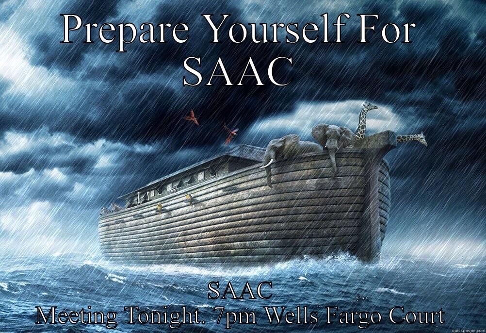 PREPARE YOURSELF FOR SAAC SAAC MEETING TONIGHT. 7PM WELLS FARGO COURT Misc