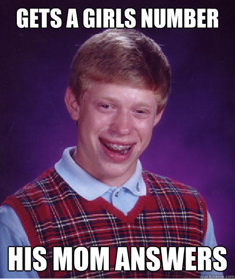 Gets a girls number his mom answers - Gets a girls number his mom answers  Bad Luck Brian