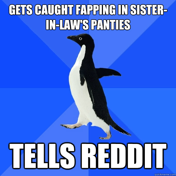 gets caught fapping in sister-in-law's panties tells reddit - gets caught fapping in sister-in-law's panties tells reddit  Misc