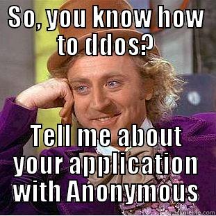 SO, YOU KNOW HOW TO DDOS? TELL ME ABOUT YOUR APPLICATION WITH ANONYMOUS Condescending Wonka