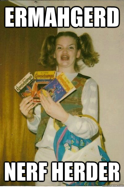 ERMAHGERD Nerf herder - ERMAHGERD Nerf herder  ERMAHGERD CERDPREH