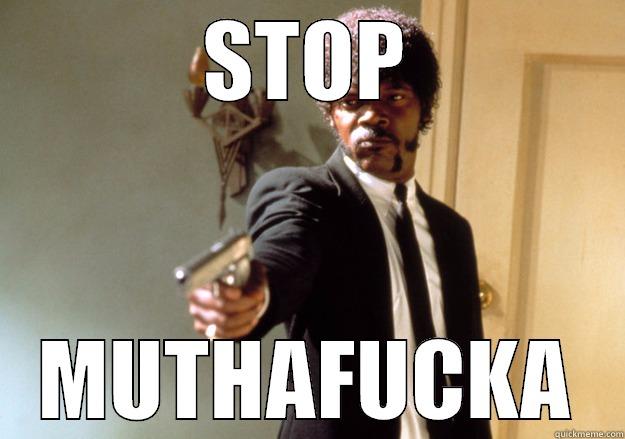 STOP MUTHAFUCKA Samuel L Jackson