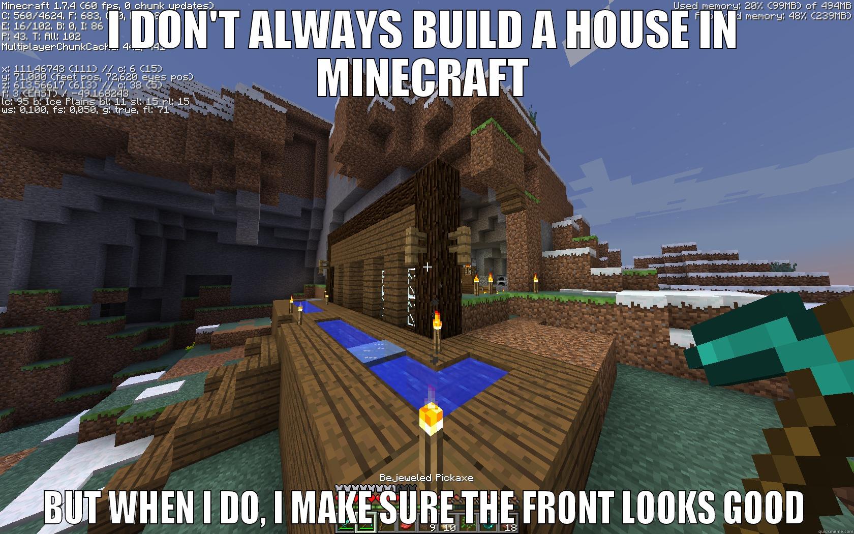 I DON'T ALWAYS BUILD A HOUSE IN MINECRAFT BUT WHEN I DO, I MAKE SURE THE FRONT LOOKS GOOD Misc