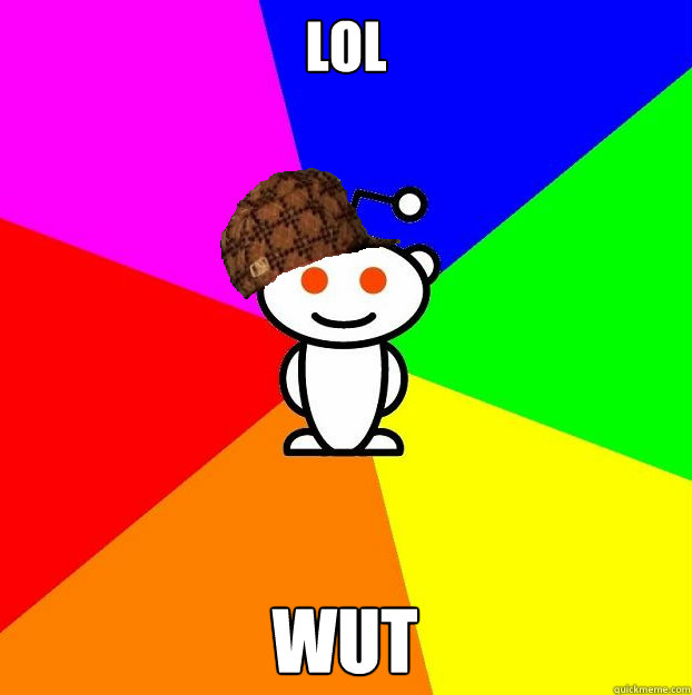 LOL WUT  Scumbag Redditor
