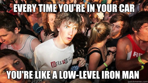 EVERY TIME YOU'RE IN YOUR CAR YOU'RE LIKE A LOW-LEVEL IRON MAN  Sudden Clarity Clarence