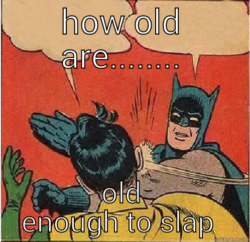 HOW OLD ARE........ OLD ENOUGH TO SLAP YOU Batman Slapping Robin