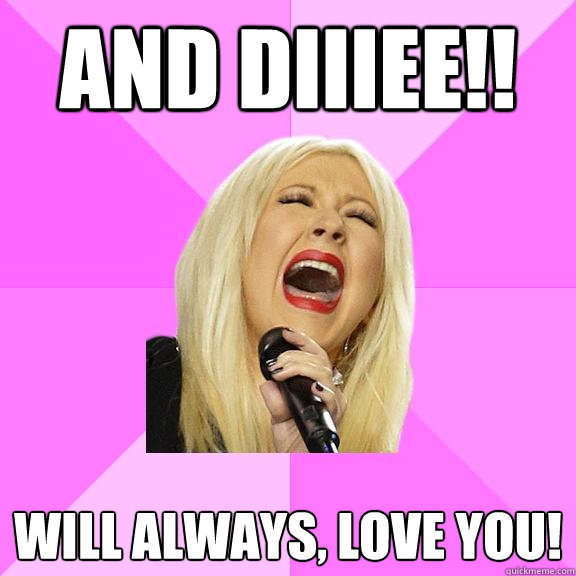 and diiiee!! will always, love you!  Wrong Lyrics Christina