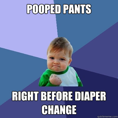 Pooped pants right before diaper change  Success Kid