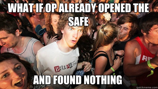 What if OP already opened the safe and found nothing  Sudden Clarity Clarence