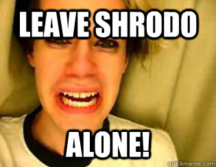 leave Shrodo alone!  leave britney alone