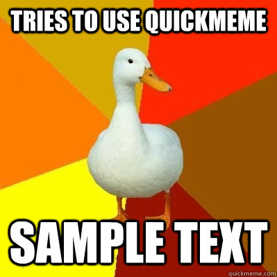 TRIES TO USE QUICKMEME SAMPLE TEXT  Tech Impaired Duck