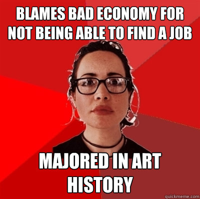 Blames bad economy for not being able to find a job Majored in art history  Liberal Douche Garofalo