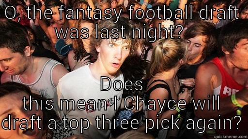 O, THE FANTASY FOOTBALL DRAFT WAS LAST NIGHT?  DOES THIS MEAN CHAYCE WILL DRAFT A TOP THREE PICK AGAIN? Sudden Clarity Clarence