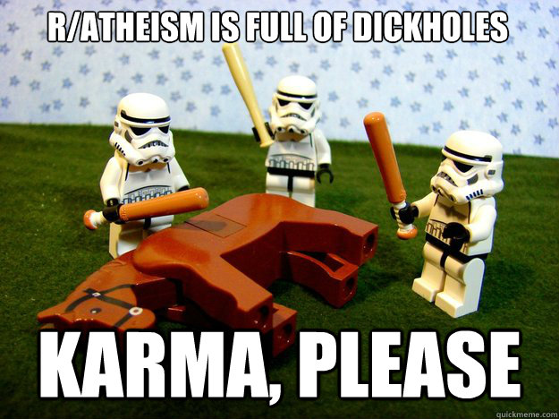 r/Atheism is full of dickholes karma, please  Dead Horse