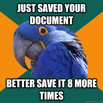 Just saved your document Better save it 8 more times  Paranoid Parrot