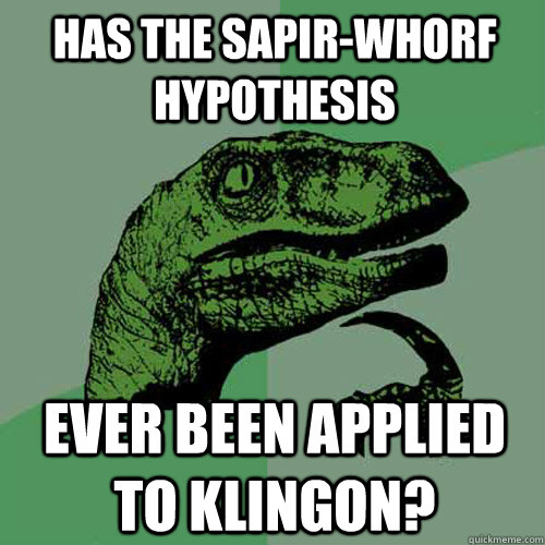 Has the Sapir-Whorf Hypothesis Ever been applied to Klingon?  Philosoraptor
