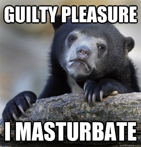 Guilty Pleasure i masturbate - Guilty Pleasure i masturbate  Confession Bear