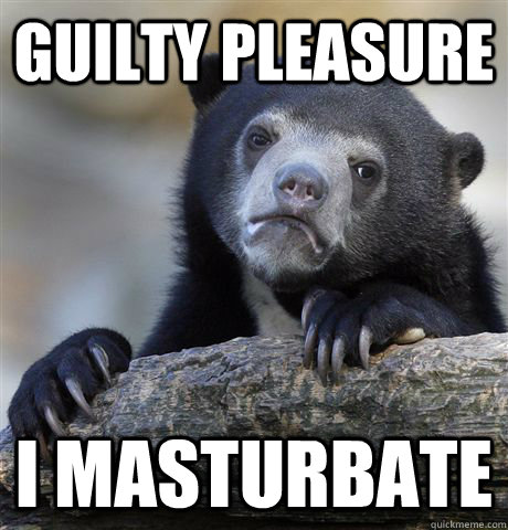 Guilty Pleasure i masturbate  Confession Bear