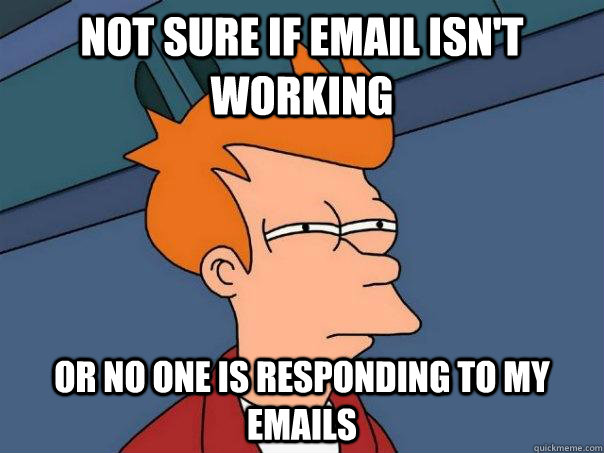 Not sure if Email isn't working Or no one is responding to my emails  Futurama Fry