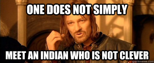One does not simply Meet an Indian who is not clever  One Does Not Simply