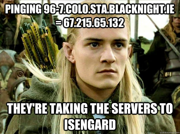 Pinging 96-7.colo.sta.blacknight.ie = 67.215.65.132 they're taking the servers to isengard  
