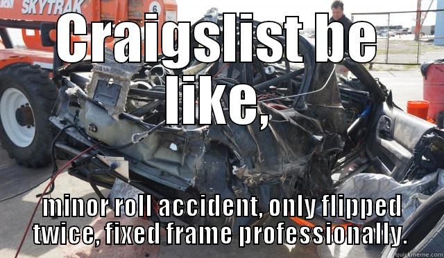 CRAIGSLIST BE LIKE,  MINOR ROLL ACCIDENT, ONLY FLIPPED TWICE, FIXED FRAME PROFESSIONALLY. Misc