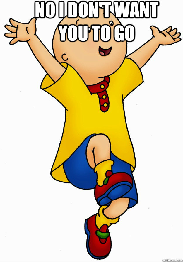 No I don't want you to go  - No I don't want you to go   Caillou has Cancer!