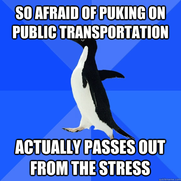 So afraid of puking on public transportation actually passes out from the stress    Socially Awkward Penguin