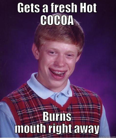 GETS A FRESH HOT COCOA BURNS MOUTH RIGHT AWAY Bad Luck Brian