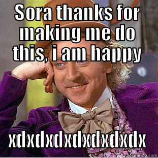 SORA THANKS FOR MAKING ME DO THIS, I AM HAPPY XDXDXDXDXDXDXDX Creepy Wonka