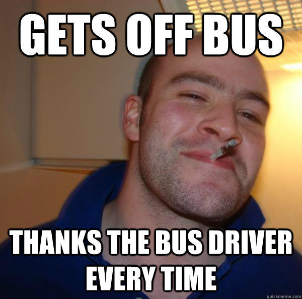 Gets off bus thanks the bus driver every time - Gets off bus thanks the bus driver every time  Good Guy Greg 