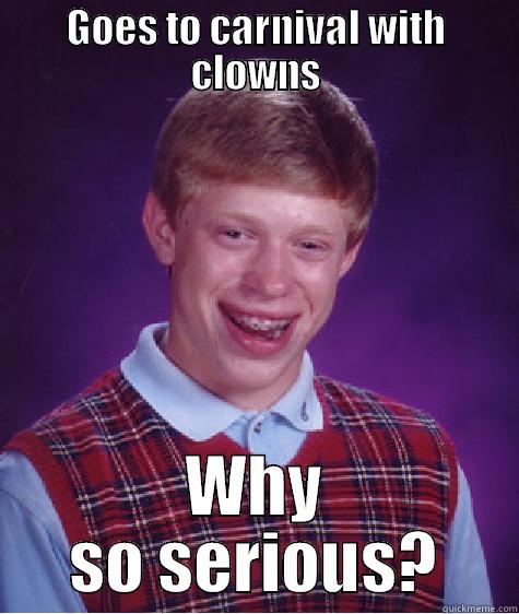 GOES TO CARNIVAL WITH CLOWNS WHY SO SERIOUS? Bad Luck Brian