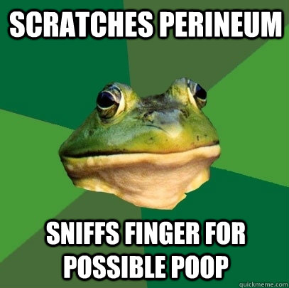 Scratches perineum Sniffs finger for possible poop  Foul Bachelor Frog