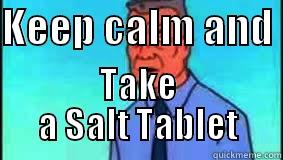Salt Tablet - KEEP CALM AND  TAKE A SALT TABLET Misc